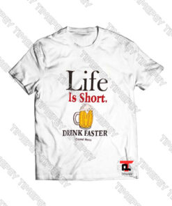 Life Is Short Drink Faster Viral Fashion T Shirt