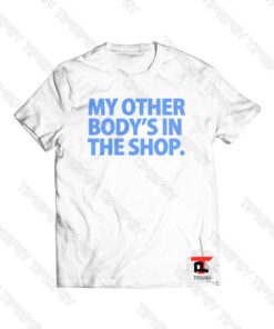 My Other Body’s In The Shop Viral Fashion T Shirt