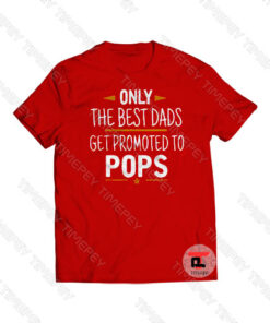 Only The Best Dads Get Promoted To Pops Viral Fashion T Shirt