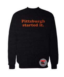 Pittsburgh Started It Viral Fashion Sweatshirt