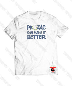 Prozac Can Make It Better Viral Fashion T Shirt