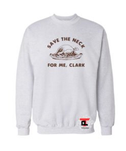Save The Neck For Me Clark Viral Fashion Sweatshirt