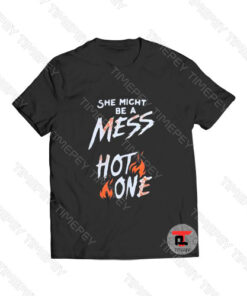 She Might Be A Mess Hot One Viral Fashion T Shirt