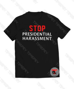 Stop Presidential Harassment Viral Fashion T Shirt