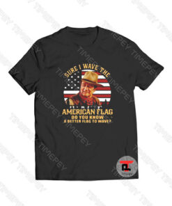Sure i wave the American flag Viral Fashion T Shirt