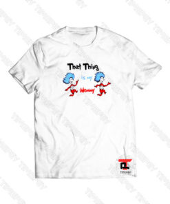 That Thing Is My Mommy Viral Fashion T Shirt