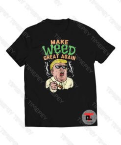 Trump Make Weed Great Again Viral Fashion T Shirt