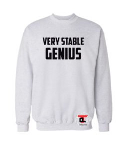 Very Stable Genius Viral Fashion Sweatshirt