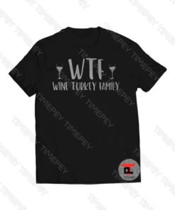 WTF Wine Turkey Family Viral Fashion T Shirt