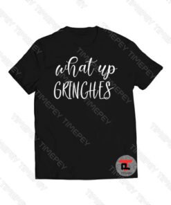 What Up Grinches Viral Fashion T Shirt