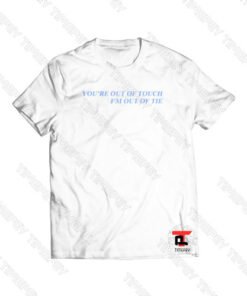 You’re Out Of Touch I’m Out Of Tie Viral Fashion T Shirt