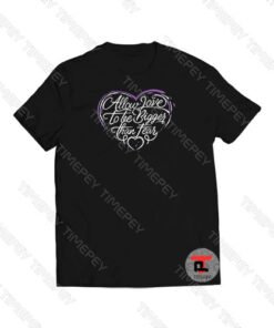 Allow Love To Bigger Than Fear Viral Fashion T Shirt