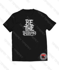 Be The Difference Viral Fashion T Shirt