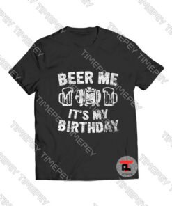 Beer Me It's My Birthday Viral Fashion T Shirt