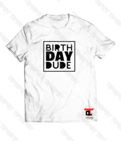 Birth Day Dude Viral Fashion T Shirt