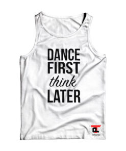 Dance First Think Later Viral Fashion Tank Top