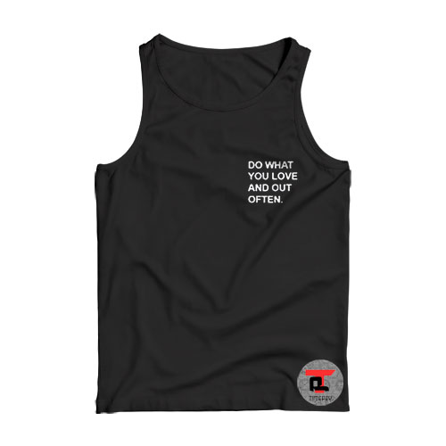 Do What You Love And Out Often Viral Fashion Tank Top