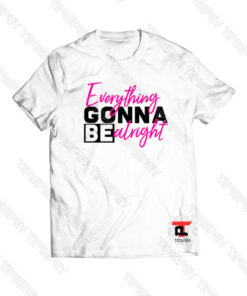 Everything Gonna Be Alright Viral Fashion T Shirt