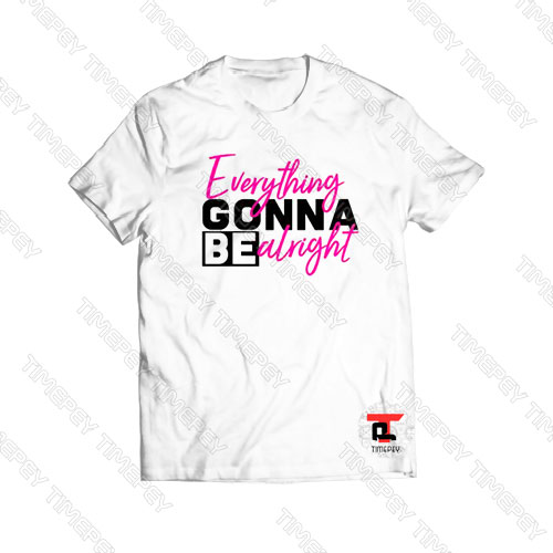 Everything Gonna Be Alright Viral Fashion T Shirt