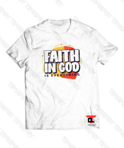 Faith In God Is Everything Viral Fashion T Shirt