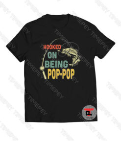 Hooked On Being Pop Pop Viral Fashion T Shirt