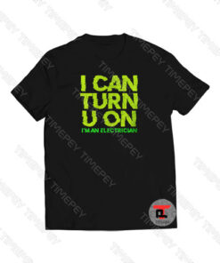 I Can Turn You On I’m An Electrician Viral Fashion T Shirt