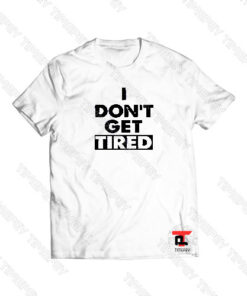 I Dont Get Tired Viral Fashion T Shirt