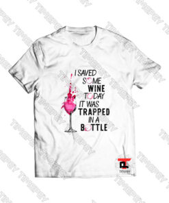 I Saved Some Wine Today Viral Fashion T Shirt