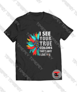 I See Your True Colors Viral Fashion T Shirt