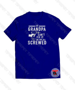 If Grandpa Can’t Fix It We Are All Screwed Viral Fashion T Shirt