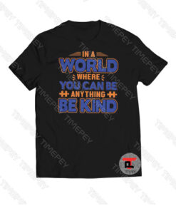 In A World Where You Can Be Anything Be Kind Viral Fashion T Shirt