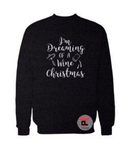 I’m Dreaming of a Wine Christmas Funny Viral Fashion Sweatshirt