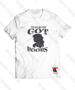 I’m Glad Got Boobs Viral Fashion T Shirt