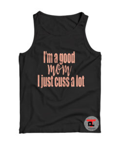 I’m a Good Mom i Just Cuss a Lot Viral Fashion Tank Top