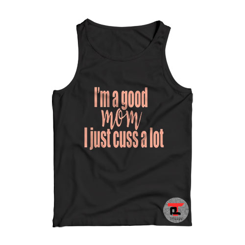 I’m a Good Mom i Just Cuss a Lot Viral Fashion Tank Top