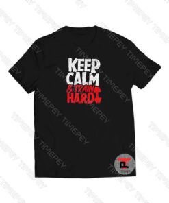 Keep Calm And Train Hard Viral Fashion T Shirt