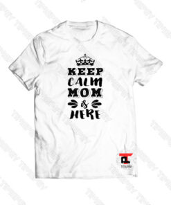 Keep Calm Mom is Here Viral Fashion T Shirt