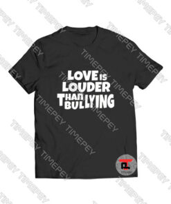 Love Is Louder Than Bullying Viral Fashion T Shirt