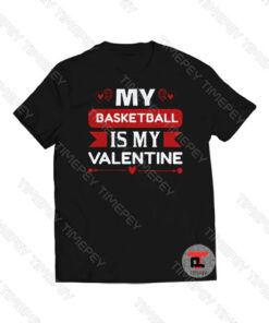 My Basketball Is My Valentine Viral Fashion T Shirt