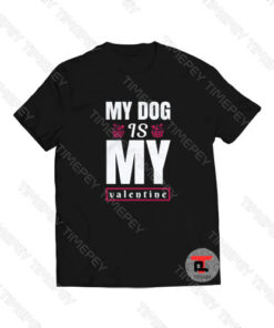 My Dog Is My Valentine Viral Fashion T Shirt