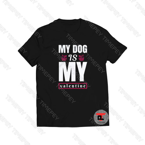 My Dog Is My Valentine Viral Fashion T Shirt
