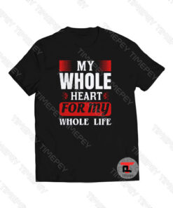 My Whole Heart For My Whole Life Viral Fashion T Shirt