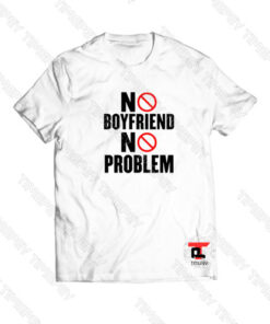 No Boyfriend No Problem Viral Fashion T Shirt