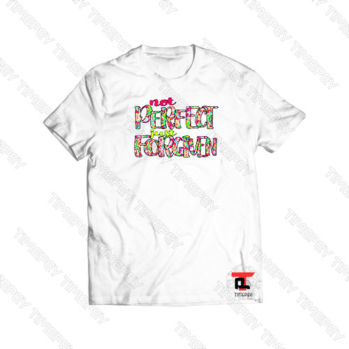 Not Perfect Just Forgiven Viral Fashion T Shirt
