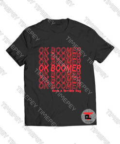 Ok Boomer Have A Terrible Day Viral Fashion T Shirt