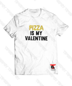 Pizza Is My Valentine Viral Fashion T Shirt