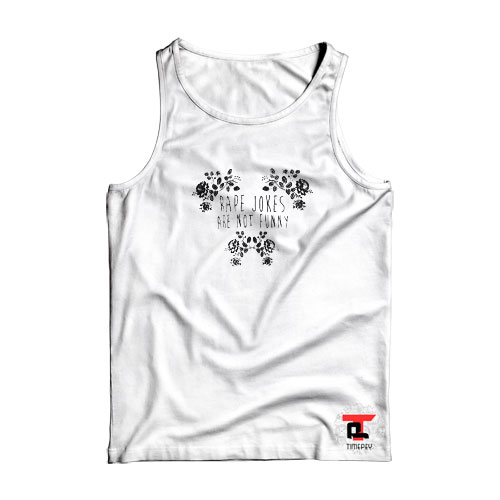 Rape Jokes Are Not Funny Viral Fashion Tank Top