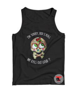 Skull I’m Sorry Did i Roll My Eyes Out Loud Viral Fashion Tank Top