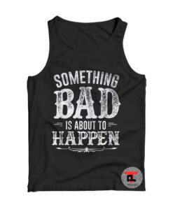 Something Bad Is About To Happen Viral Fashion Tank Top