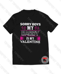 Sorry Boys My Daddy Is My Valentine Viral Fashion T Shirt